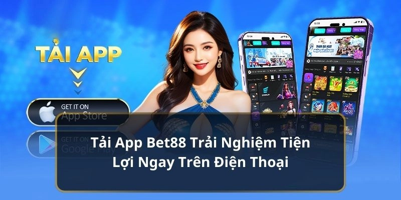 Tải App Bet88 Trải Nghiệm Tiện Lợi Ngay Trên Điện Thoại